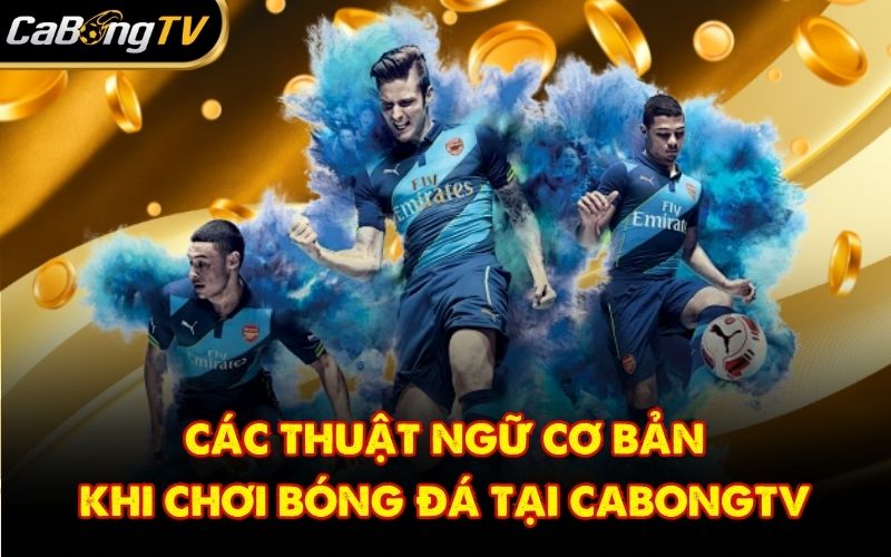 Các thuật ngữ cơ bản khi chơi bóng đá tại CabongTV