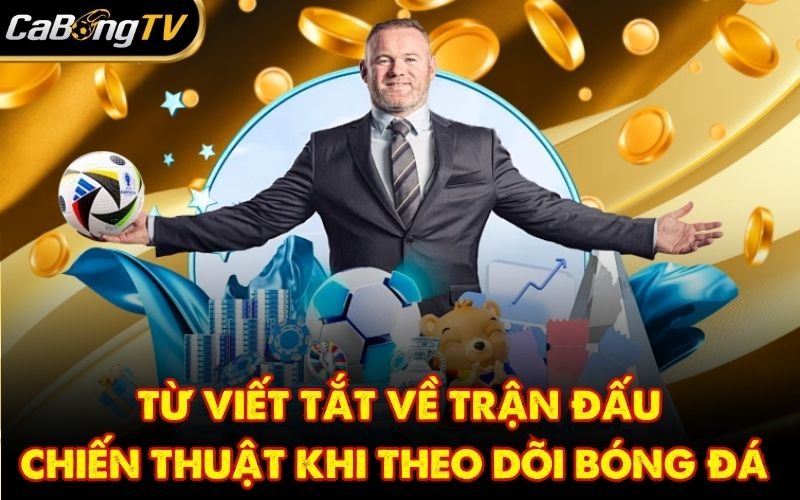 Từ viết tắt về trận đấu, chiến thuật khi theo dõi bóng đá 